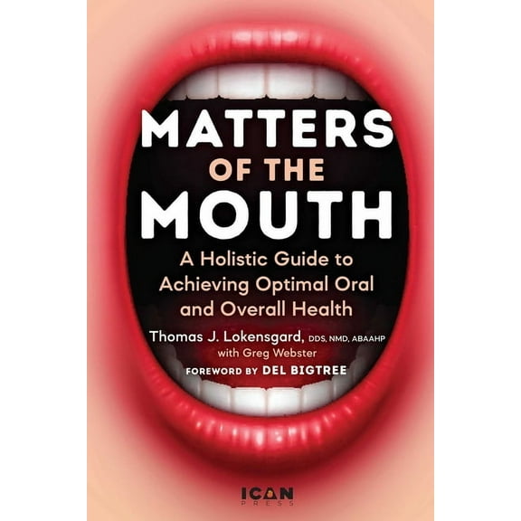 Matters of the Mouth: A Holistic Guide to Achieving Optimal Oral and Overall Health, (Hardcover)