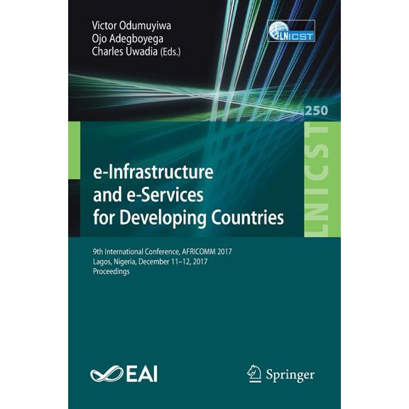 Lecture Notes of the Institute for Compu E-Infrastructure and E-Services for Developing Countries: 9th International Conference, Africomm 2017, Lagos, Nigeria, D, Book 250, (Paperback)