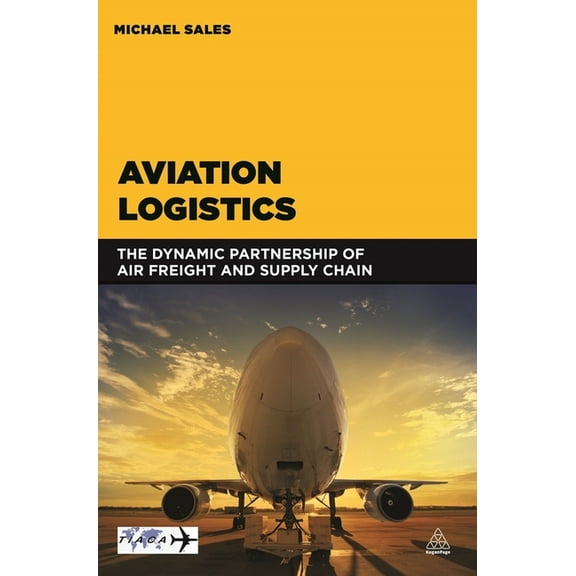 Aviation Logistics: The Dynamic Partnership of Air Freight and Supply Chain, (Paperback)