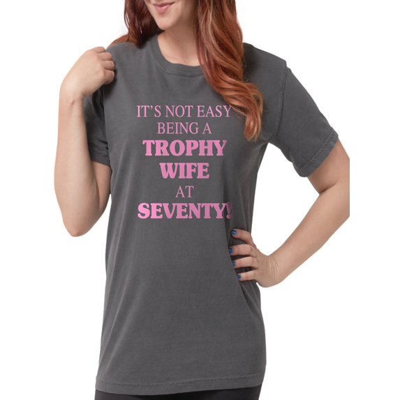 CafePress - Trophy Wife At 70 T Shirt - Womens Comfort Colors® Shirt