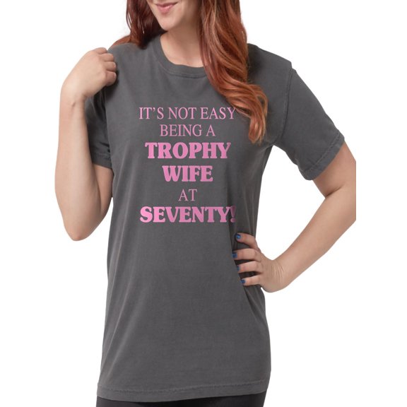 CafePress - Trophy Wife At 70 T Shirt - Womens Comfort Colors® Shirt