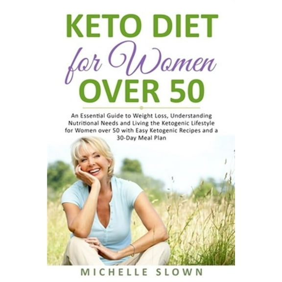 Keto Diet for Women Over 50: An Essential Guide to Weight Loss, Understanding Nutritional Need and (Paperback) by Michelle Slown