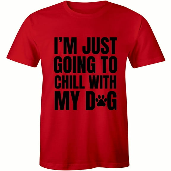 I'm Just Going To Chill With My Dog - For Animal Lover Men's Gift T-Shirt