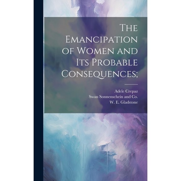 The Emancipation of Women and its Probable Consequences; (Hardcover)