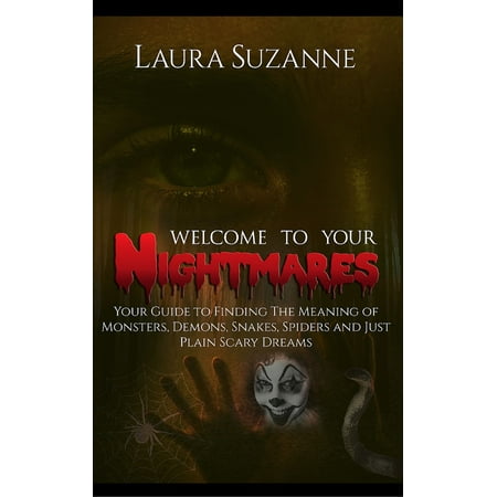 Welcome To Your Nightmares: Your Guide to Finding The Meaning of Monsters, Demons, Snakes, Spiders and Just Plain Scary Dreams - eBook