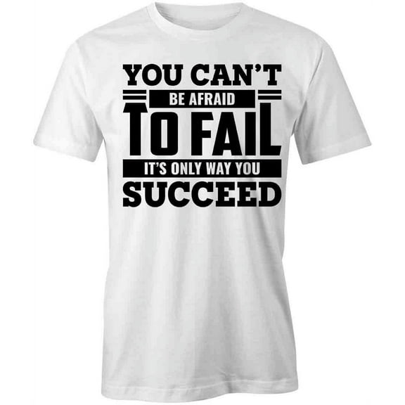You Can't Be Afraid To Fail T-Shirt | Motivational White Tee Gift