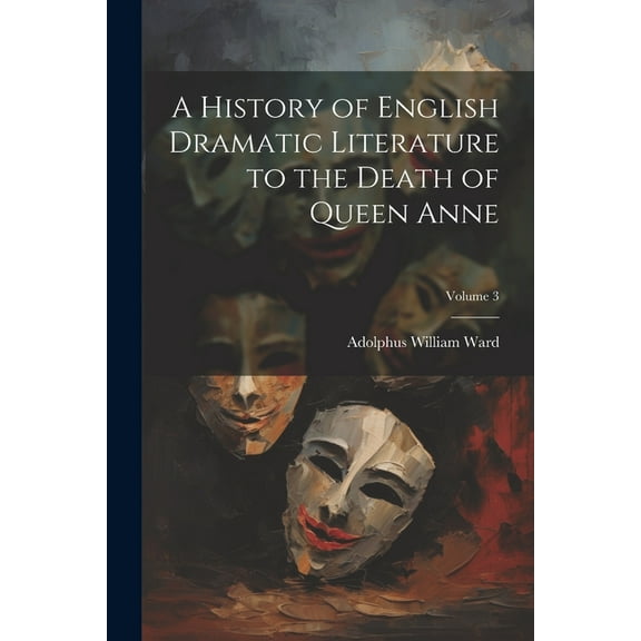 A History of English Dramatic Literature to the Death of Queen Anne; Volume 3 (Paperback)