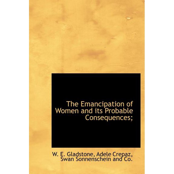 The Emancipation of Women and Its Probable Consequences; (Hardcover)