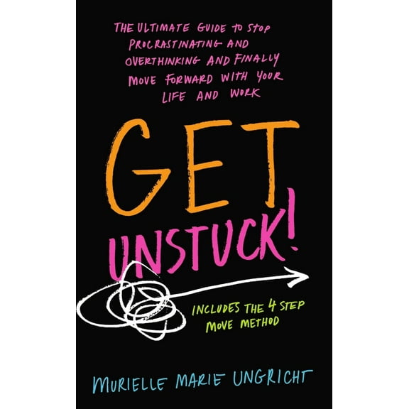 Get Unstuck!: The ultimate guide to stop procrastinating and overthinking and finally move forward with your life and wo, (Hardcover)