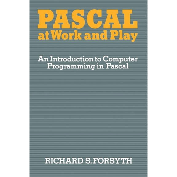 Pascal at Work and Play: An Introduction to Computer Programming in Pascal, (Paperback)