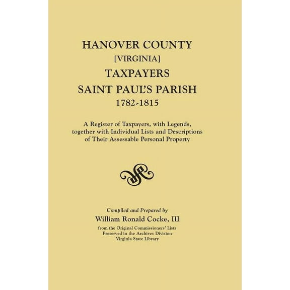 Hanover County [Virginia] Taxpayers, Saint Paul's Parish, 1782-1815. a Register of Taxpayers, with Legends, Together wit, (Paperback)