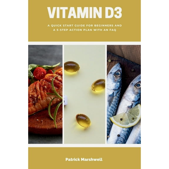 Vitamin D3: A Quick Start Guide for Beginners and a 5-Step Action Plan with an FAQ, (Paperback)
