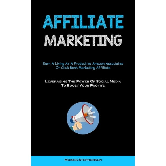 Affiliate Marketing: Earn A Living As A Productive Amazon Associates Or Click Bank Marketing Affiliate (Leveraging The P, (Paperback)
