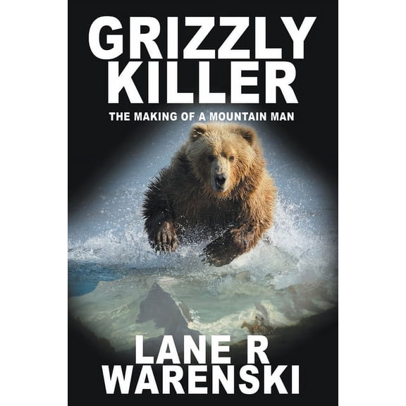 Grizzly Killer Grizzly Killer: The Making of A Mountain Man (Large Print Edition), Book 1, (Paperback)