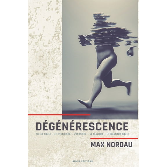 Dégénérescence: Fin de siècle - Le mysticisme - L'égotisme - Le réalisme - Le vingtième siècle, (Paperback)