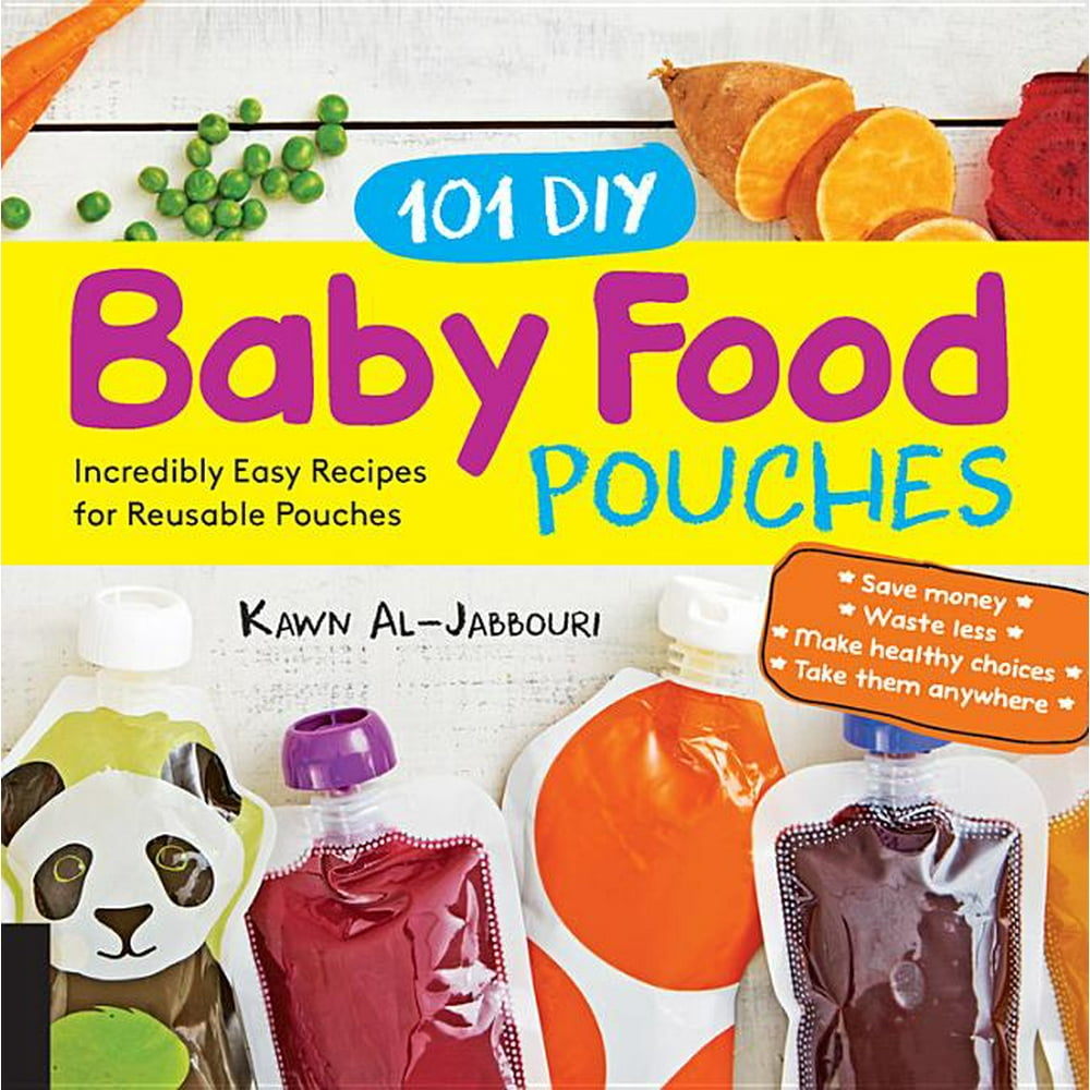 101 DIY Baby Food Pouches Incredibly Easy Recipes for Reusable