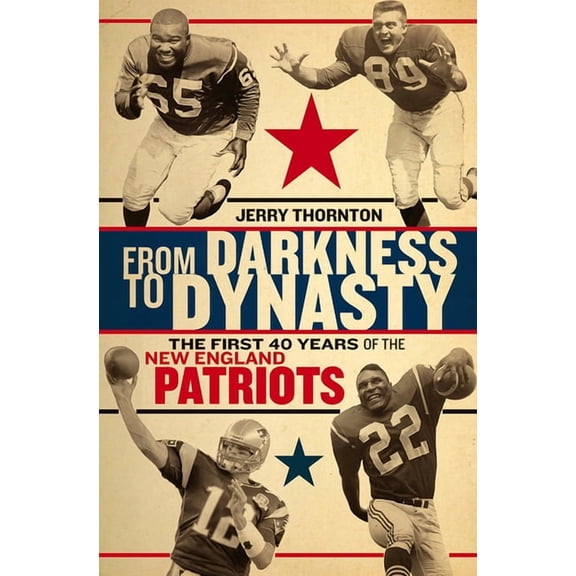From Darkness to Dynasty : The First 40 Years of the New England Patriots (Hardcover)