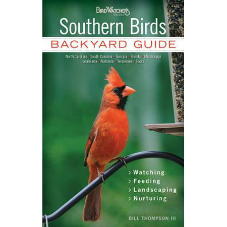 Southern Birds : Backyard Guide - Watching - Feeding - Landscaping - Nurturing - North Carolina, South Carolina, Georgia, Florida, Mississippi, Louisiana, Alabama, Tennessee,