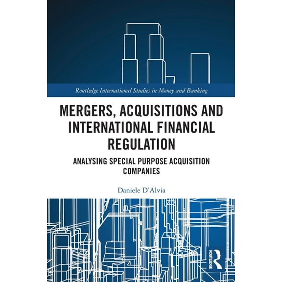 Routledge International Studies in Money Mergers, Acquisitions and International Financial Regulation: Analysing Special Purpose Acquisition Companies, (Paperback)