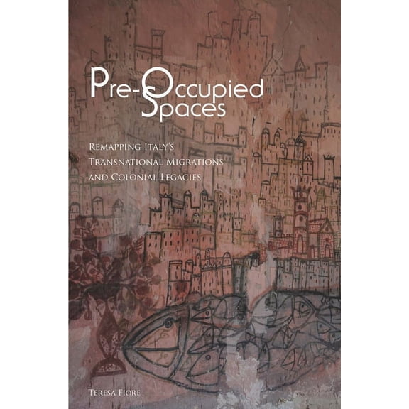 Critical Studies in Italian America Pre-Occupied Spaces: Remapping Italy's Transnational Migrations and Colonial Legacies, (Paperback)