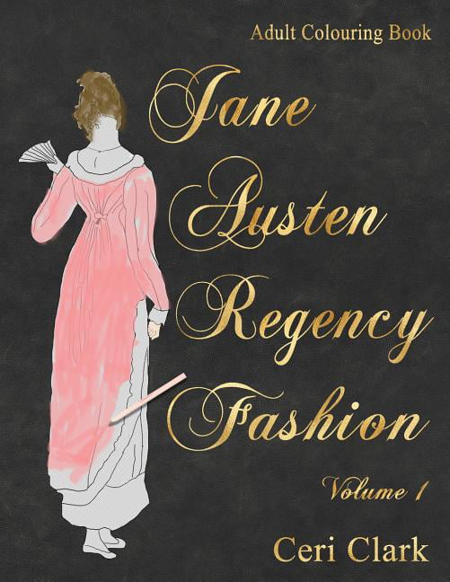Regency Fashion Colouring Books: Jane Austen Regency Fashion Adult ...
