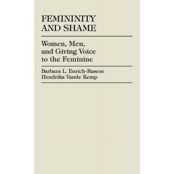 Femininity and Shame: Women, Men, and Giving Voice to the Feminine, (Hardcover)