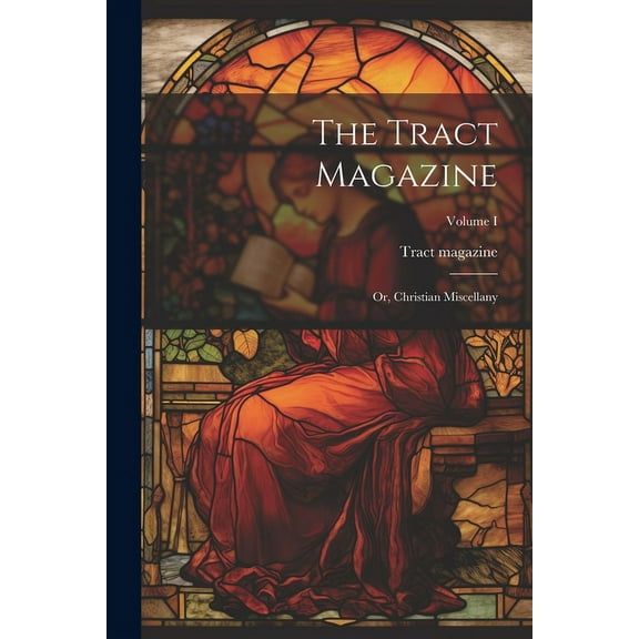 The Tract Magazine; Or, Christian Miscellany; Volume I (Paperback)