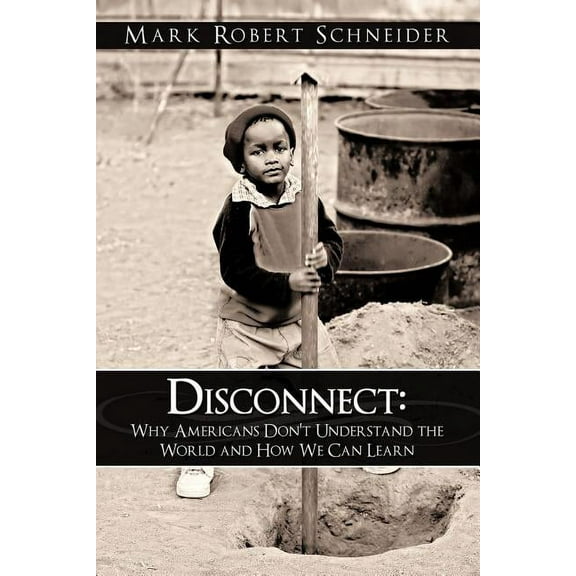 Disconnect: Why Americans Don't Understand the World and How We Can Learn, (Paperback)
