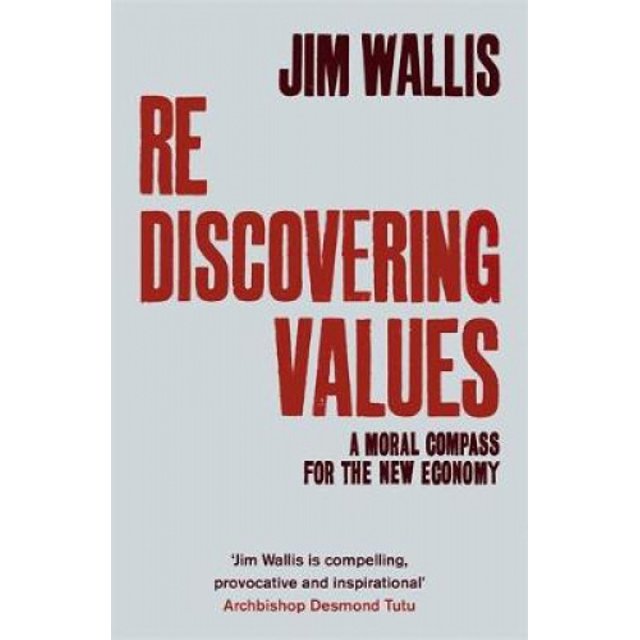 Rediscovering Values: A Moral Compass for the New Economy. Jim Wallis