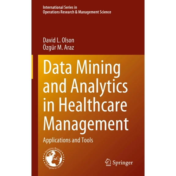 International Operations Research & Mana Data Mining and Analytics in Healthcare Management: Applications and Tools, Book 341, (Hardcover)