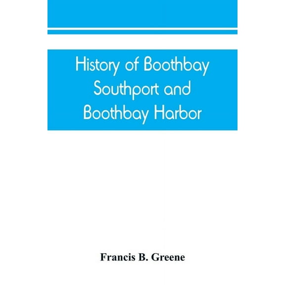 History of Boothbay, Southport and Boothbay Harbor, Maine. 1623-1905. With family genealogies, (Paperback)
