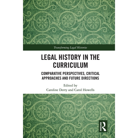 Transforming Legal Histories Legal History in the Curriculum: Comparative Perspectives, Critical Approaches and Future Directions, (Hardcover)