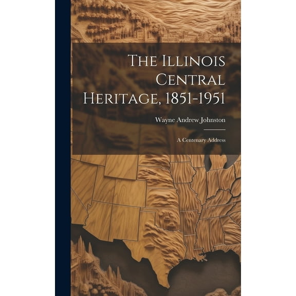 The Illinois Central Heritage, 1851-1951; a Centenary Address (Hardcover)