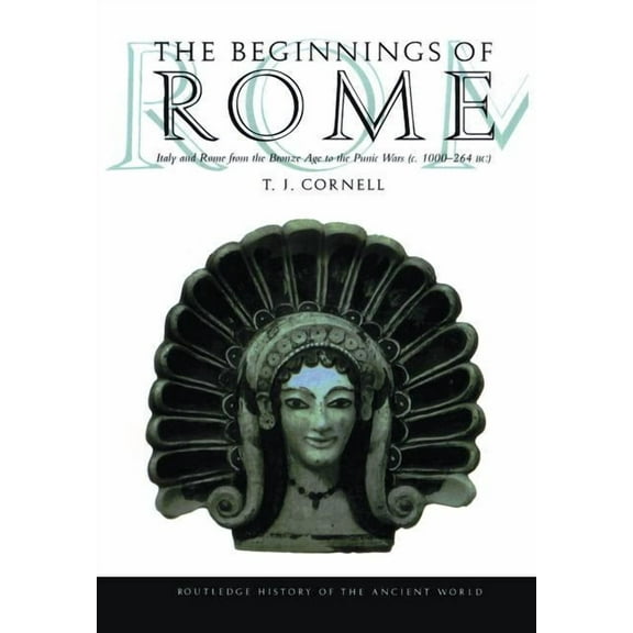 Routledge History of the Ancient World The Beginnings of Rome: Italy and Rome from the Bronze Age to the Punic Wars (C.1000-264 Bc), (Hardcover)