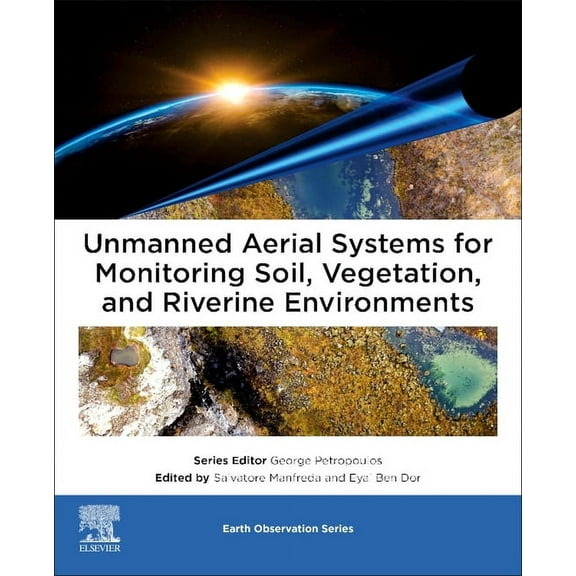 Earth Observation Unmanned Aerial Systems for Monitoring Soil, Vegetation, and Riverine Environments, (Paperback)