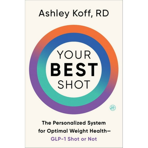Your Best Shot: The Personalized System for Optimal Weight Health--GLP-1 Shot or Not (Hardcover)
