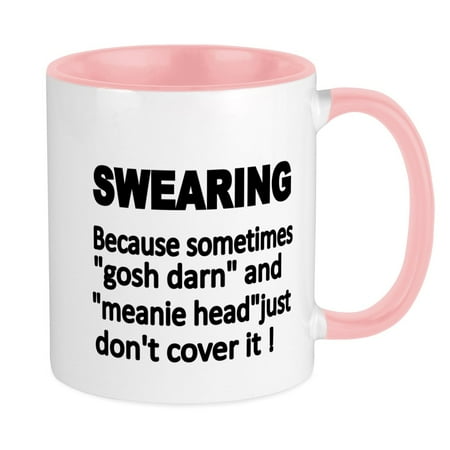 

CafePress - SWEARING. ..Because Gosh Darn And Meanie Head Just - Ceramic Coffee Tea Novelty Mug Cup 11 oz