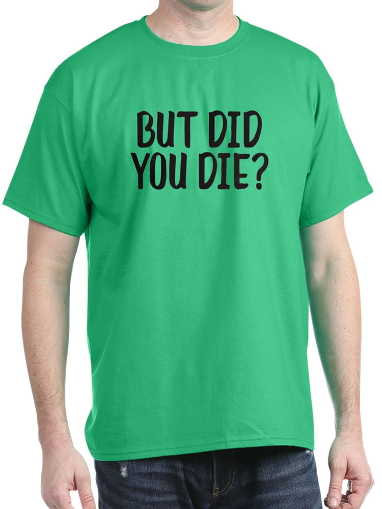 CafePress - But Did You Die? T Shirt - 100% Cotton T-Shirt - Walmart.com - Walmart.com