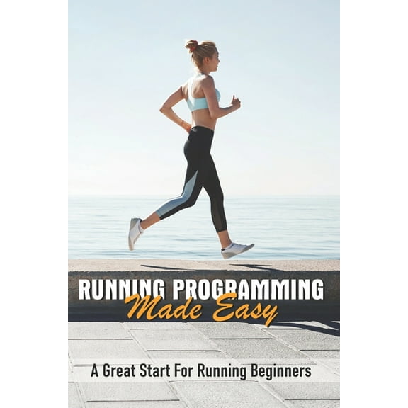 Running Programming Made Easy: A Great Start For Running Beginners: Run Fast Book, (Paperback)