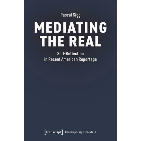 Contemporary Literature: Mediating the Real: Self-Reflection in Recent American Reportage (Paperback)