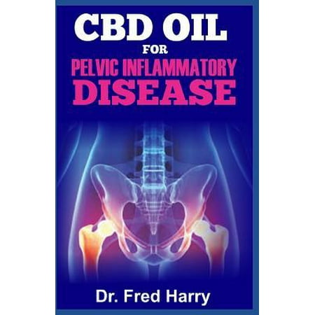 CBD Oil for Pelvic Inflammatory Disease: Take an Advantage of the CBD Oil ( The Effective and Essential Alternative Remedy for Pelvic Inflammatory Dis