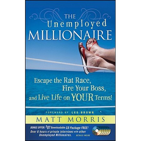 The Unemployed Millionaire : Escape the Rat Race, Fire Your Boss and Live Life on Your