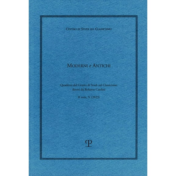 Pubblicazioni del Centro Di Studi Sul Classicismo: Moderni E Antichi, II Serie, Anno V (2023): Quaderni del Centro Di Studi Sul Classicismo Diretti Da Roberto Cardini (Paperback)