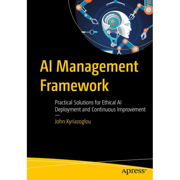 AI Management Framework: Practical Solutions for Ethical AI Deployment and Continuous Improvement, (Paperback)