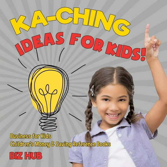 Ka-Ching Ideas for Kids! Business for Kids Children's Money & Saving Reference Books (Paperback)