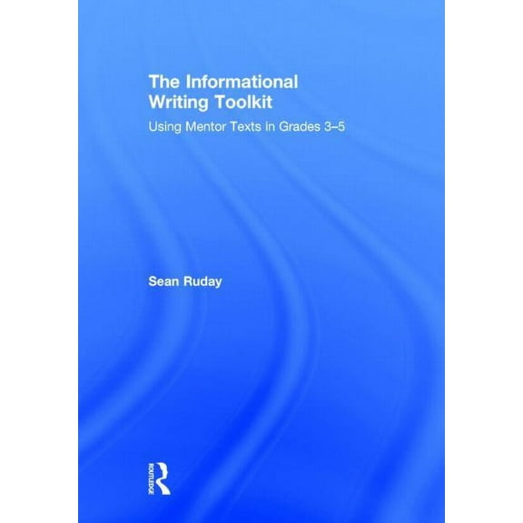 The Informational Writing Toolkit: Using Mentor Texts in Grades 3-5, (Hardcover)
