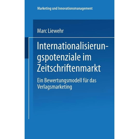 Marketing Und Innovationsmanagement Internationalisierungspotenziale Im Zeitschriftenmarkt: Ein Bewertungsmodell FÃ¼r Das Verlagsmarketing, (Paperback)