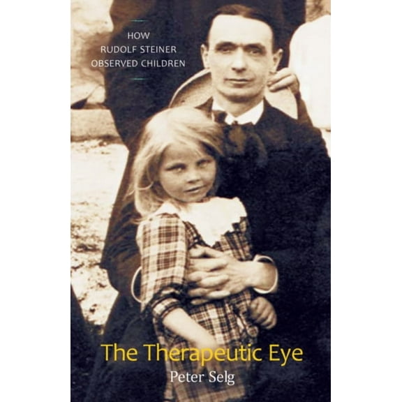The Therapeutic Eye: How Rudolf Steiner Observed Children, (Paperback)