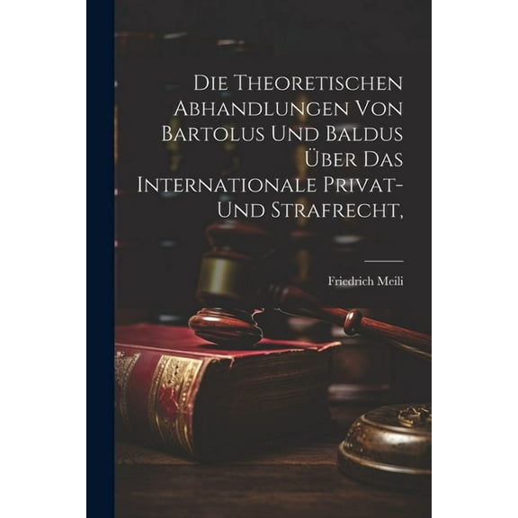 Die theoretischen Abhandlungen von Bartolus und Baldus über das internationale Privat- und Strafrecht, (Paperback)