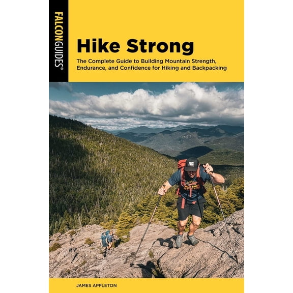 Hike Strong: The Complete Guide to Building Mountain Strength, Endurance, and Confidence for Hiking and Backpacking, (Paperback)